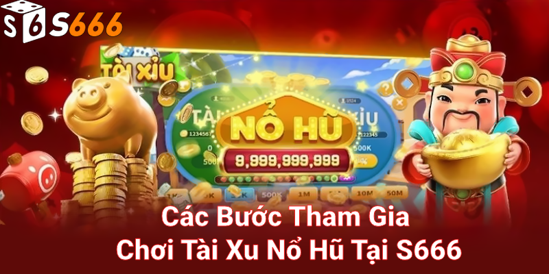 Các bước tham gia chơi tài xỉu nổ hũ tại s666